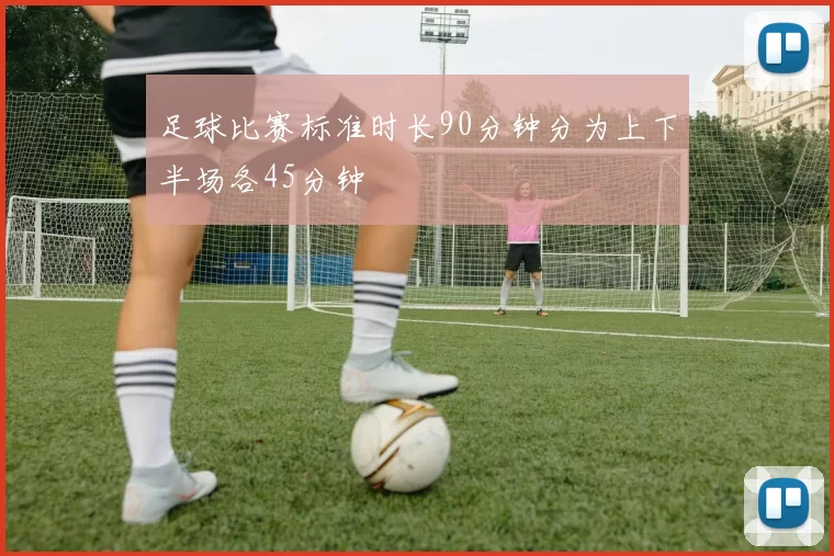 足球比赛标准时长90分钟分为上下半场各45分钟
