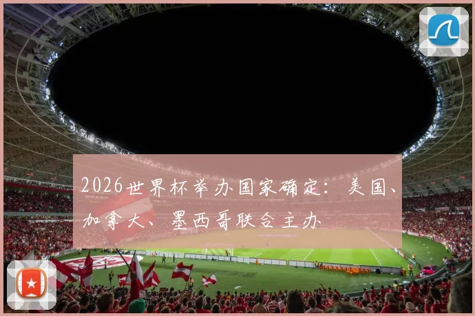 2026世界杯举办国家确定:美国、加拿大、墨西哥联合主办