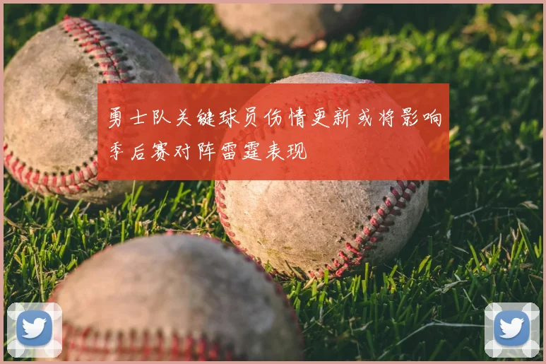 勇士队关键球员伤情更新或将影响季后赛对阵雷霆表现