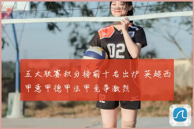 五大联赛积分榜前十名出炉 英超西甲意甲德甲法甲竞争激烈