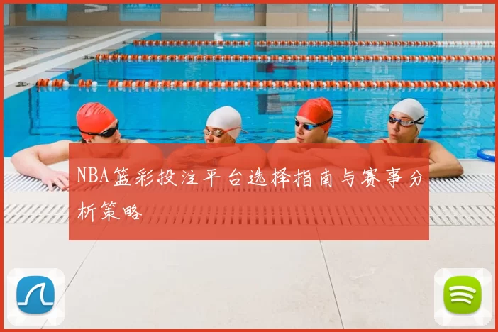 NBA篮彩投注平台选择指南与赛事分析策略