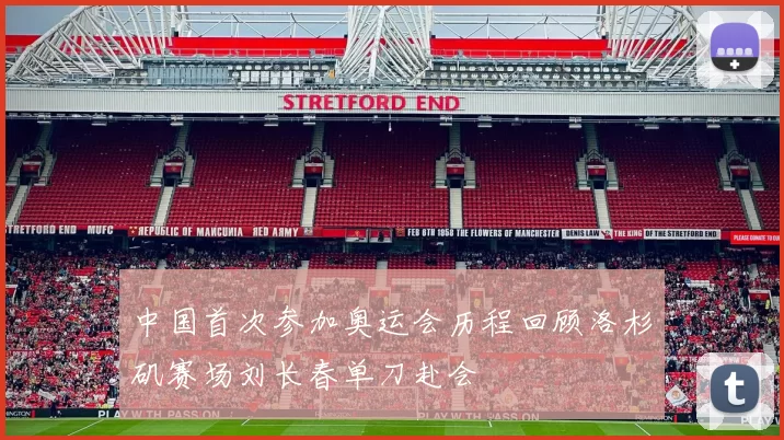 中国首次参加奥运会历程回顾洛杉矶赛场刘长春单刀赴会