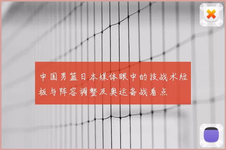 中国男篮日本媒体眼中的技战术短板与阵容调整及奥运备战看点