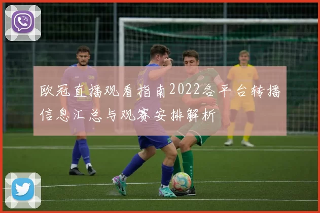 欧冠直播观看指南2022各平台转播信息汇总与观赛安排解析