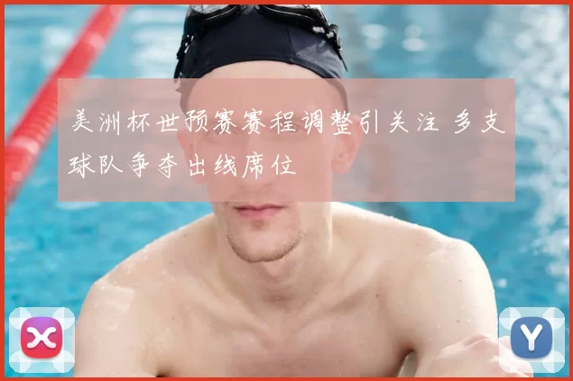 美洲杯世预赛赛程调整引关注 多支球队争夺出线席位