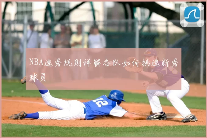 NBA选秀规则详解各队如何挑选新秀球员