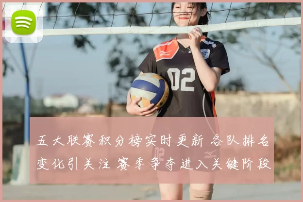 五大联赛积分榜实时更新 各队排名变化引关注 赛季争夺进入关键阶段